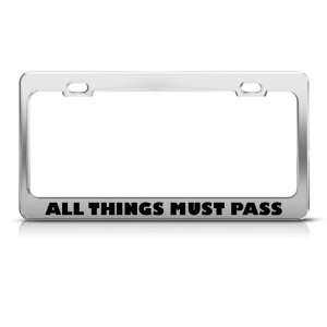  All Things Must Pass Humor Funny Metal license plate frame 
