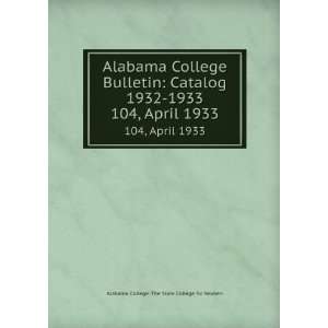  Alabama College Bulletin Catalog 1932 1933. 104, April 