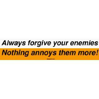 Always forgive your enemies Nothing annoys them more Large Bumper 