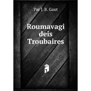  Roumavagi deis Troubaires Par J. B. Gaut Books