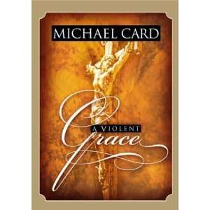  A Violent Grace [Hardcover] Michael Card Books