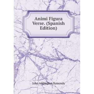   Animi Figura Verse. (Spanish Edition) John Addington Symonds Books