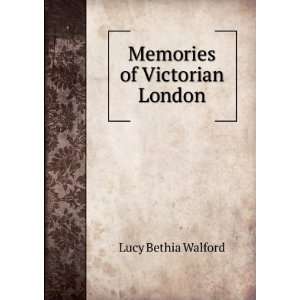  Memories of Victorian London Lucy Bethia Walford Books