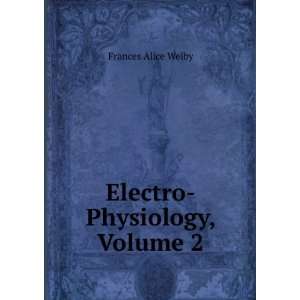 Electro Physiology, Volume 2 Frances Alice Welby  Books