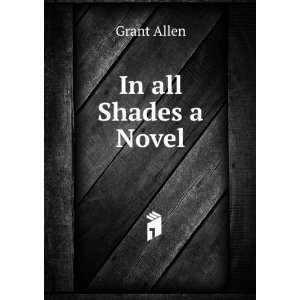  In all Shades a Novel Grant Allen Books
