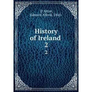    History of Ireland . 2 Edward Alfred, 1860  DAlton Books