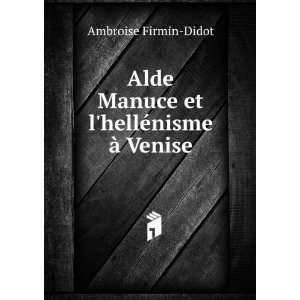   Manuce et lhellÃ©nisme Ã  Venise Ambroise Firmin Didot Books