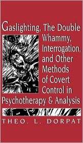 Gaslighting, the Double Whammy, Interrogation and Other Methods of 