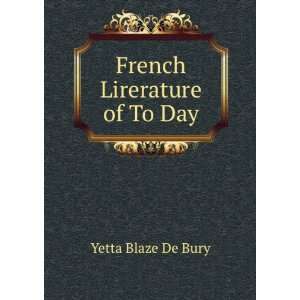  French Lirerature of To Day Yetta Blaze De Bury Books