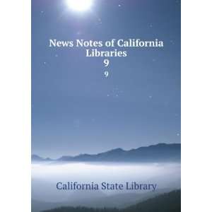 News Notes of California Libraries. 9 California State Library 