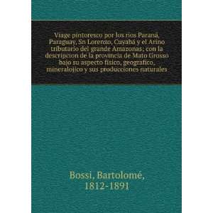   sus producciones naturales BartolomeÌ, 1812 1891 Bossi Books