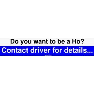 Do you want to be a Ho? Contact driver for details Bumper Sticker