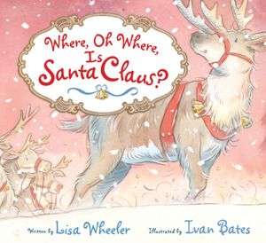   Where, Oh Where, Is Santa Claus? by Lisa Wheeler 