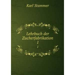  Lehrbuch der Zucherfabrikation. 1 Karl Stammer Books