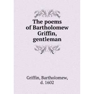 The poems of Bartholomew Griffin, gentleman. Bartholomew Griffin 