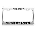 PIMP CADDY WHOS YOUR DADDY? HUMOR FUNNY METAL LICENSE PLATE FRAME TAG 