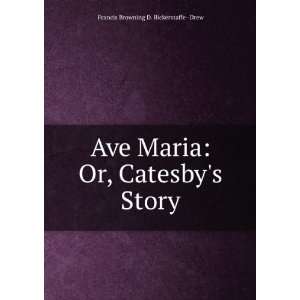  Ave Maria Or, Catesbys Story Francis Browning D 