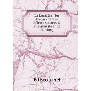   Ses Effets Sources D LumiÃ¨re (French Edition) Ed Becquerel Books