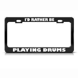  ID Rather Be Playing Drums Metal license plate frame Tag 