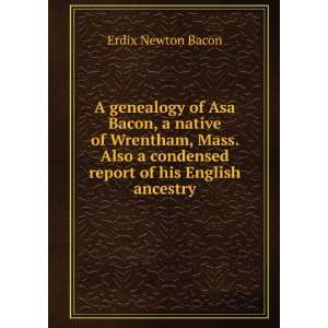 genealogy of Asa Bacon, a native of Wrentham, Mass. Also a condensed 