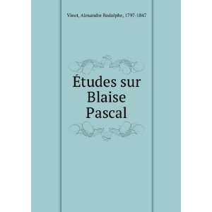   Ã?tudes sur Blaise Pascal Alexandre Rodolphe, 1797 1847 Vinet Books