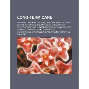  Long term care who will care for the aging baby boomers 