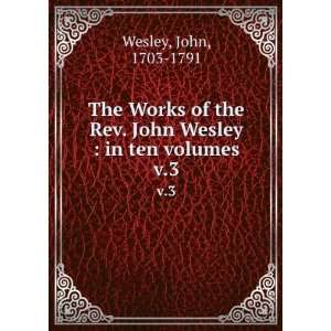  The Works of the Rev. John Wesley  in ten volumes. v.3 John 