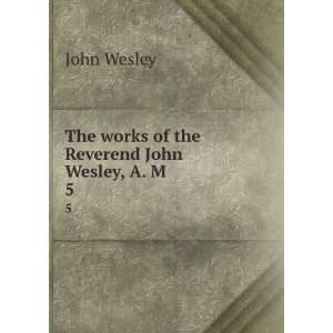  The works of the Reverend John Wesley, A. M. 5 John, 1703 