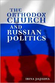 The Orthodox Church and Russian Politics, (0199791147), Irina Papkova 