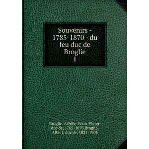   , duc de, 1785 1870,Broglie, Albert, duc de, 1821 1901 Broglie Books