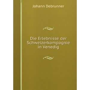   Die Erlebnisse der Schweizerkompagnie in Venedig. J. Debrunner Books