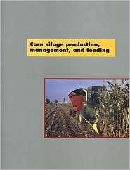 Corn Silage Production, Management, and Feeding, (0891181245), Greg 