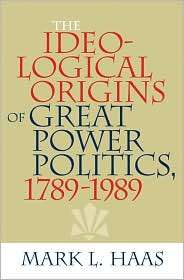 The Ideological Origins of Great Power Politics, 1789 1989 