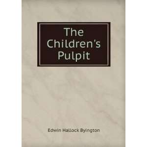 The Childrens Pulpit Edwin Hallock Byington  Books