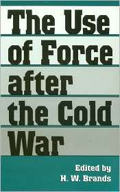 The Use of Force after the Cold War, (1585443034), H. W. Brands 