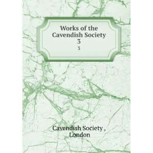    Works of the Cavendish Society. 3 London Cavendish Society  Books