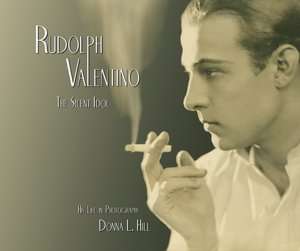   Valentino the Silent Idol His Life in Photographs by Donna L. Hill