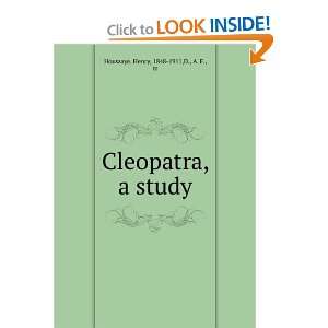  Cleopatra, a study, Henry D., A. F., Houssaye Books