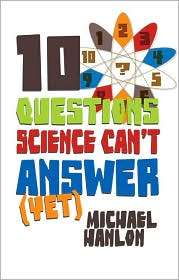 10 Questions Science Cant Answer (Yet) A Guide to the Scientific 