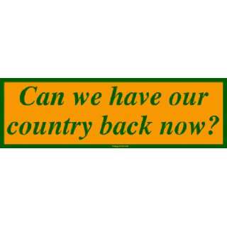  Can we have our country back now? MINIATURE Sticker 
