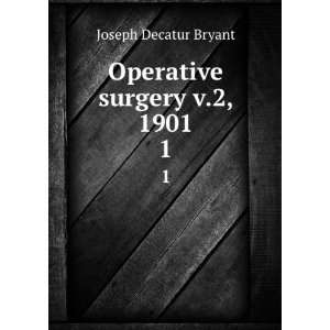    Operative surgery v.2, 1901. 1 Joseph Decatur Bryant Books