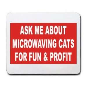  ASK ME ABOUT MICROWAVING CATS FOR FUN & PROFIT Mousepad 