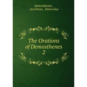   Orations of Demosthenes. 2 Aeschines, Dinarchus Demosthenes  Books