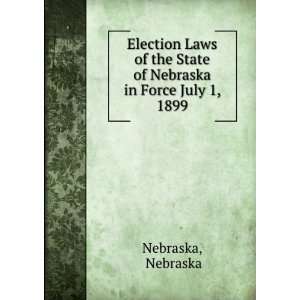   the State of Nebraska in Force July 1, 1899 Nebraska Nebraska Books