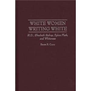  White Women Writing White H.D., Elizabeth Bishop, Sylvia 
