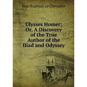  Ulysses Homer; Or, A Discovery of the True Author of the 