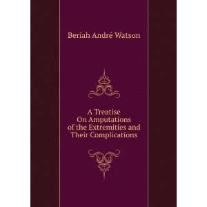  A Treatise On Amputations of the Extremities and Their 