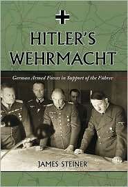 Hitlers Wehrmacht German Armed Forces in Support of the Fuhrer 