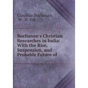   , and Probable Future of . W . H. Foy Claudius Buchanan Books