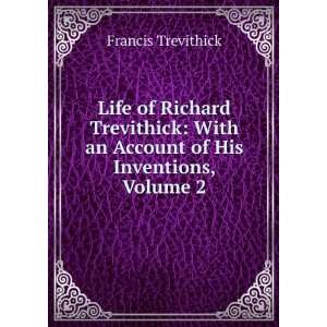  Life of Richard Trevithick With an Account of His 